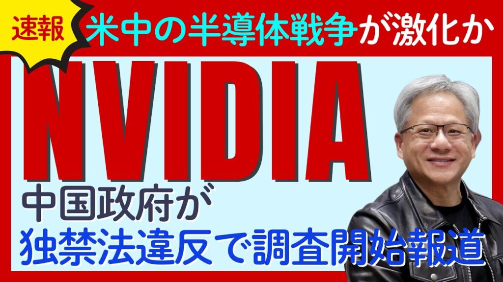 中国当局が「NVIDIA」を独占禁止法で調査！激化する米中半導体戦争と投資家が注視すべき影響